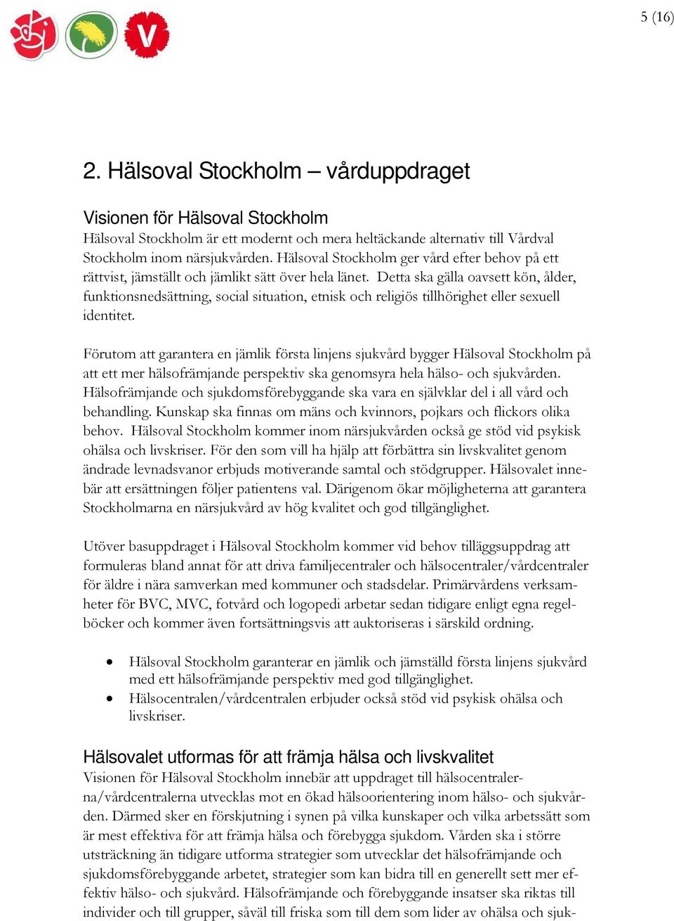 Detta ska gälla oavsett kön, ålder, funktionsnedsättning, social situation, etnisk och religiös tillhörighet eller sexuell identitet.