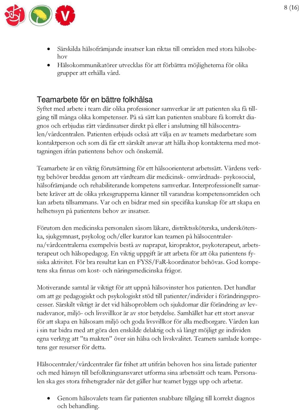 På så sätt kan patienten snabbare få korrekt diagnos och erbjudas rätt vårdinsatser direkt på eller i anslutning till hälsocentralen/vårdcentralen.