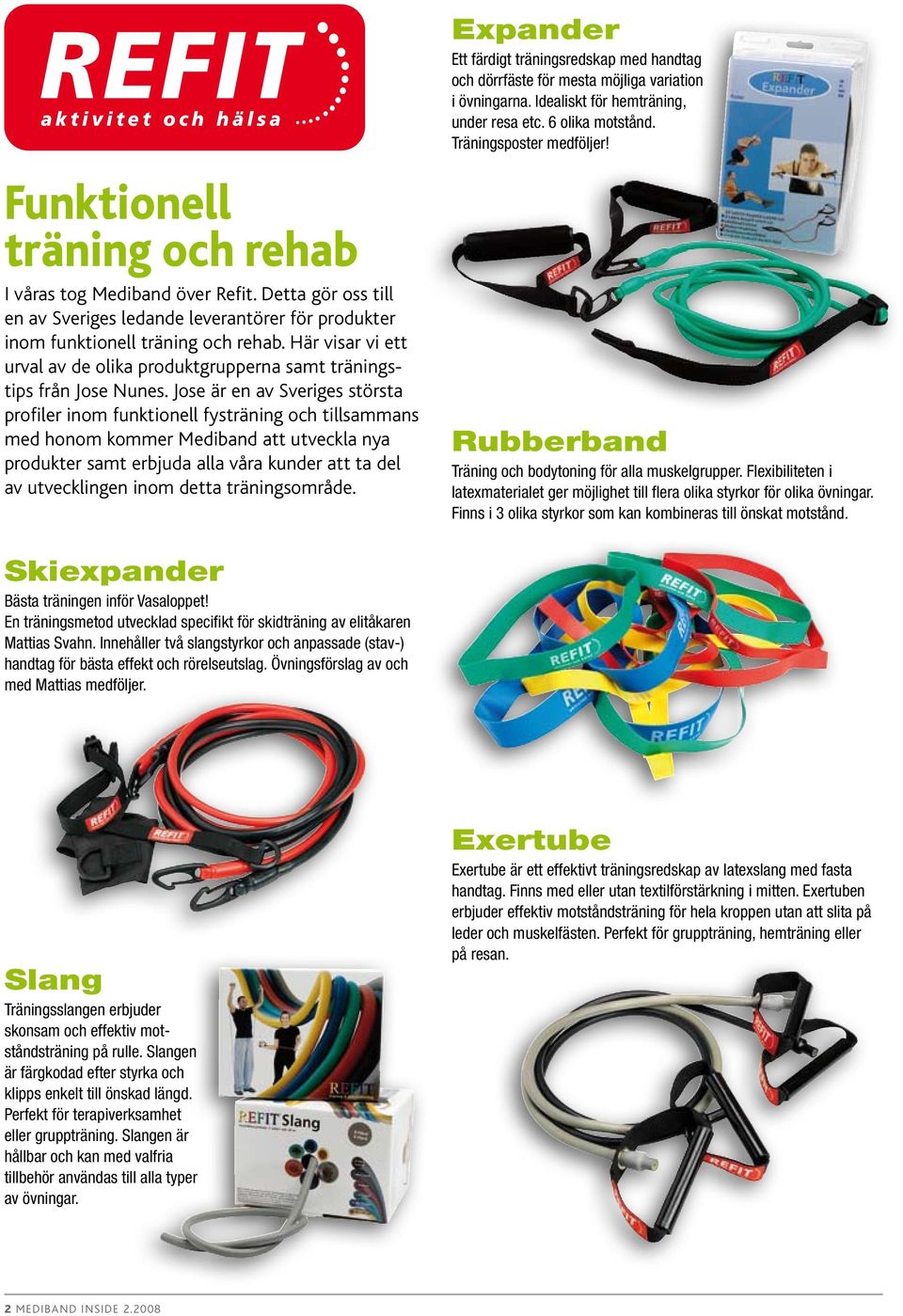 Jose är en av Sveriges största profiler inom funktionell fysträning och tillsammans med honom kommer Mediband att utveckla nya produkter samt erbjuda alla våra kunder att ta del av utvecklingen inom