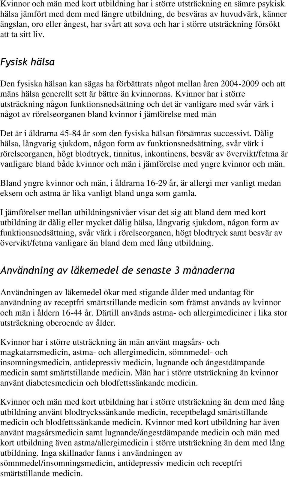 har i större utsträckning någon funktionsnedsättning och det är vanligare med svår värk i något av rörelseorganen bland kvinnor i jämförelse med män Det är i åldrarna - år som den fysiska hälsan