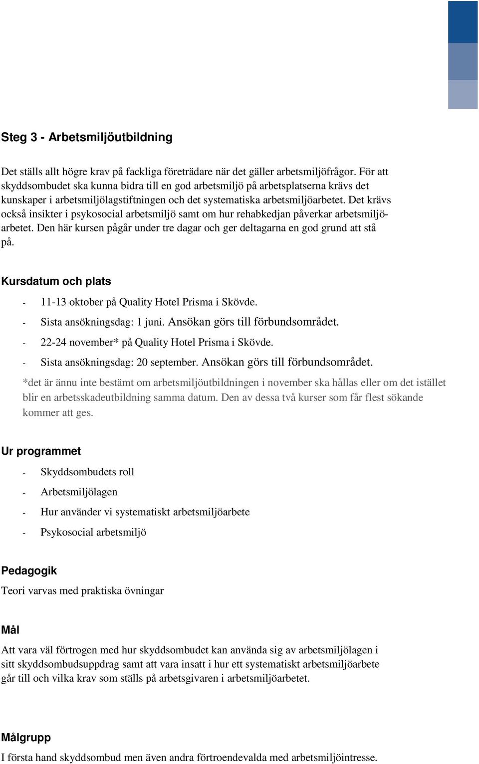 Det krävs också insikter i psykosocial arbetsmiljö samt om hur rehabkedjan påverkar arbetsmiljöarbetet. Den här kursen pågår under tre dagar och ger deltagarna en god grund att stå på.