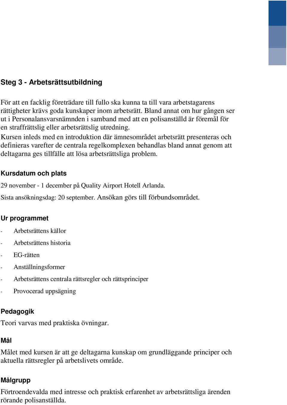 Kursen inleds med en introduktion där ämnesområdet arbetsrätt presenteras och definieras varefter de centrala regelkomplexen behandlas bland annat genom att deltagarna ges tillfälle att lösa