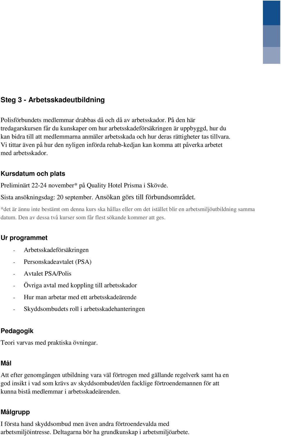 Vi tittar även på hur den nyligen införda rehab-kedjan kan komma att påverka arbetet med arbetsskador. Kursdatum och plats Preliminärt 22-24 november* på Quality Hotel Prisma i Skövde.