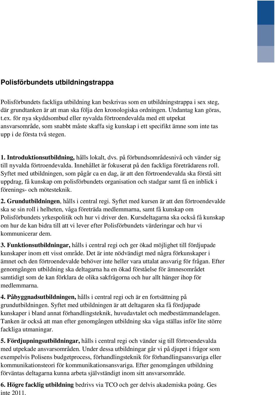 för nya skyddsombud eller nyvalda förtroendevalda med ett utpekat ansvarsområde, som snabbt måste skaffa sig kunskap i ett specifikt ämne som inte tas upp i de första två stegen. 1.