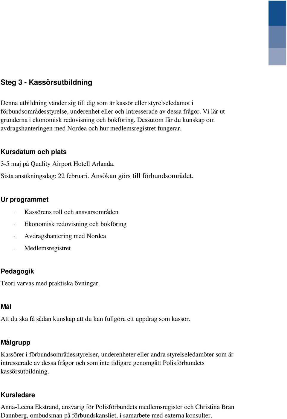 Kursdatum och plats 3-5 maj på Quality Airport Hotell Arlanda. Sista ansökningsdag: 22 februari. Ansökan görs till förbundsområdet.