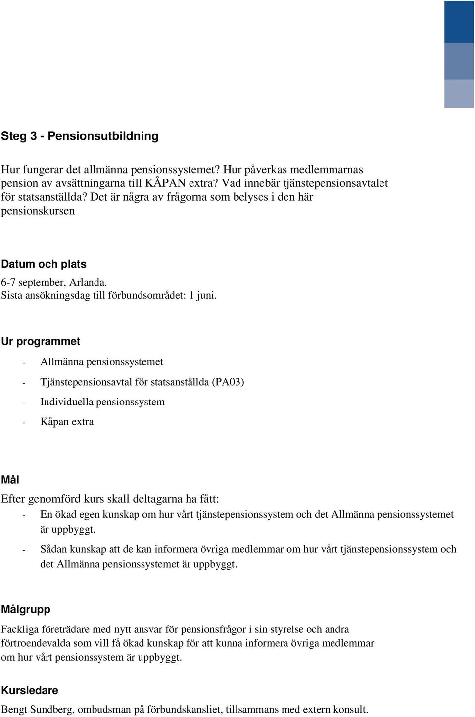 Ur programmet - Allmänna pensionssystemet - Tjänstepensionsavtal för statsanställda (PA03) - Individuella pensionssystem - Kåpan extra Efter genomförd kurs skall deltagarna ha fått: - En ökad egen