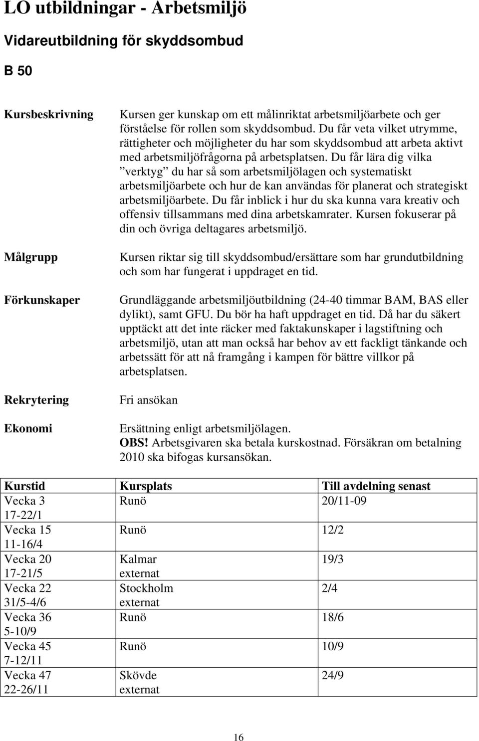 Du får lära dig vilka verktyg du har så som arbetsmiljölagen och systematiskt arbetsmiljöarbete och hur de kan användas för planerat och strategiskt arbetsmiljöarbete.