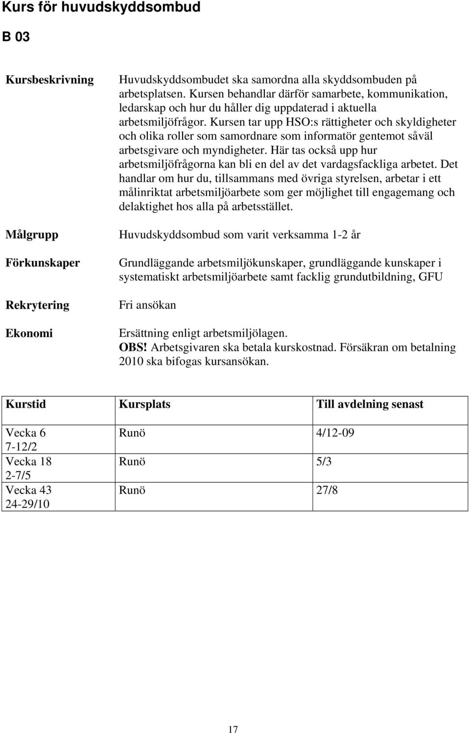 Kursen tar upp HSO:s rättigheter och skyldigheter och olika roller som samordnare som informatör gentemot såväl arbetsgivare och myndigheter.