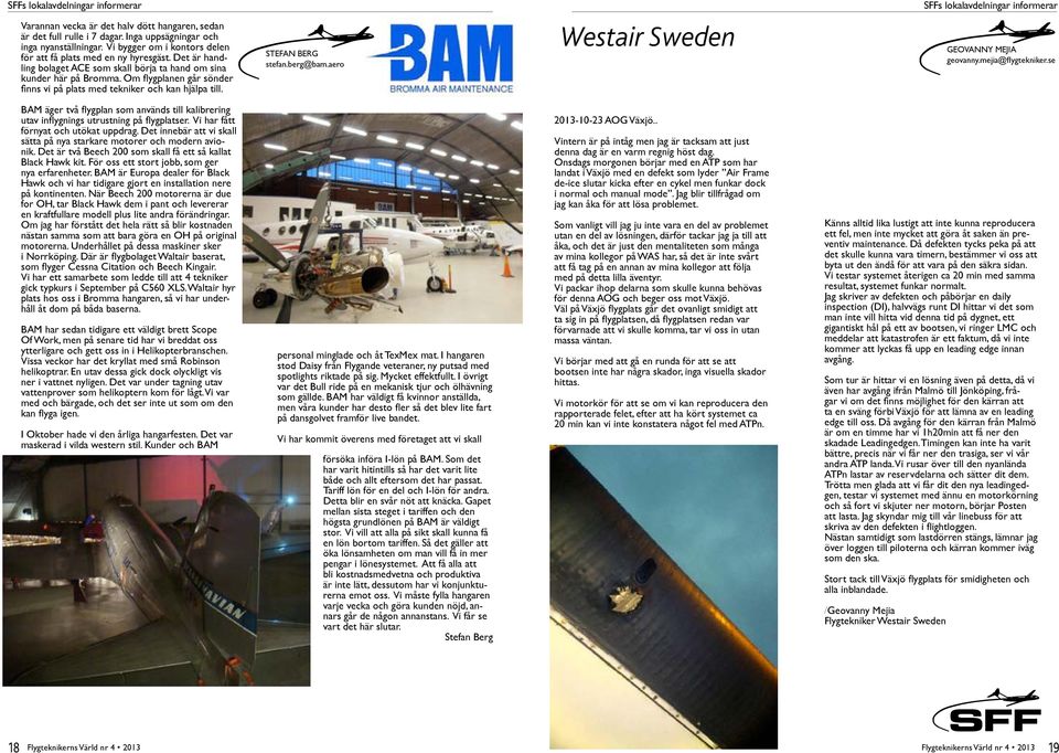 Om flygplanen går sönder finns vi på plats med tekniker och kan hjälpa till. STEFAN BERG stefan.berg@bam.aero Westair Sweden SFFs lokalavdelningar informerar GEOVANNY MEJIA geovanny.