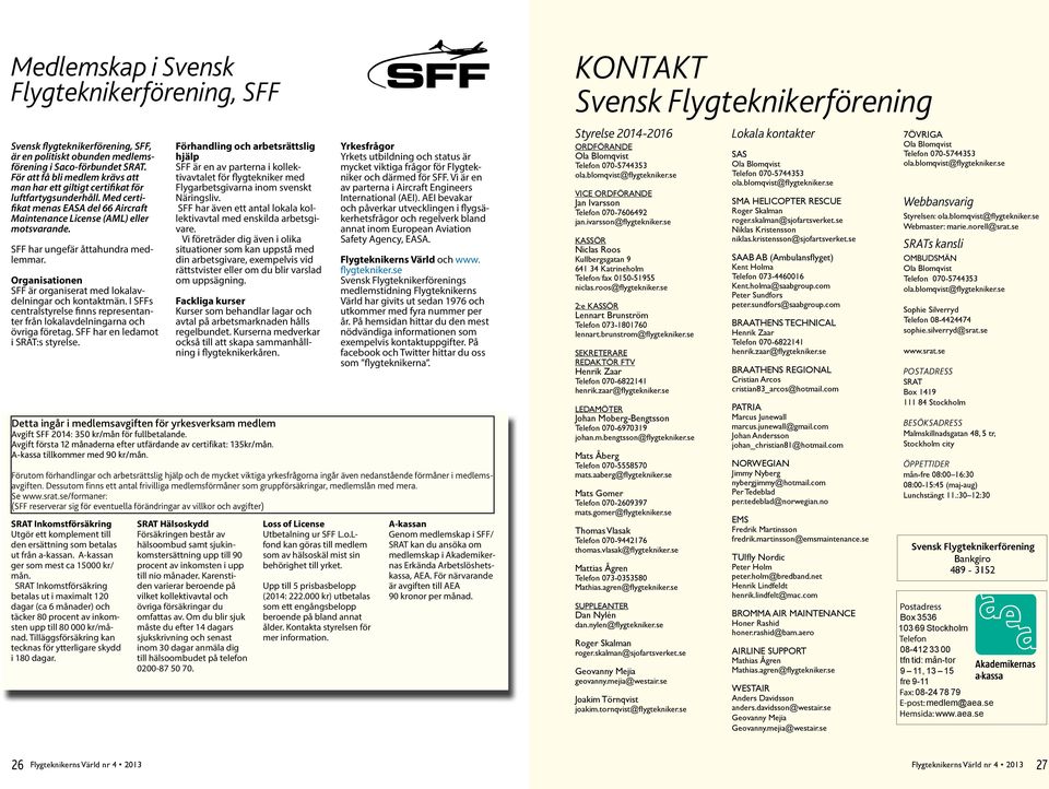 SFF har ungefär åttahundra medlemmar. Organisationen SFF är organiserat med lokalavdelningar och kontaktmän. I SFFs centralstyrelse finns representanter från lokalavdelningarna och övriga företag.