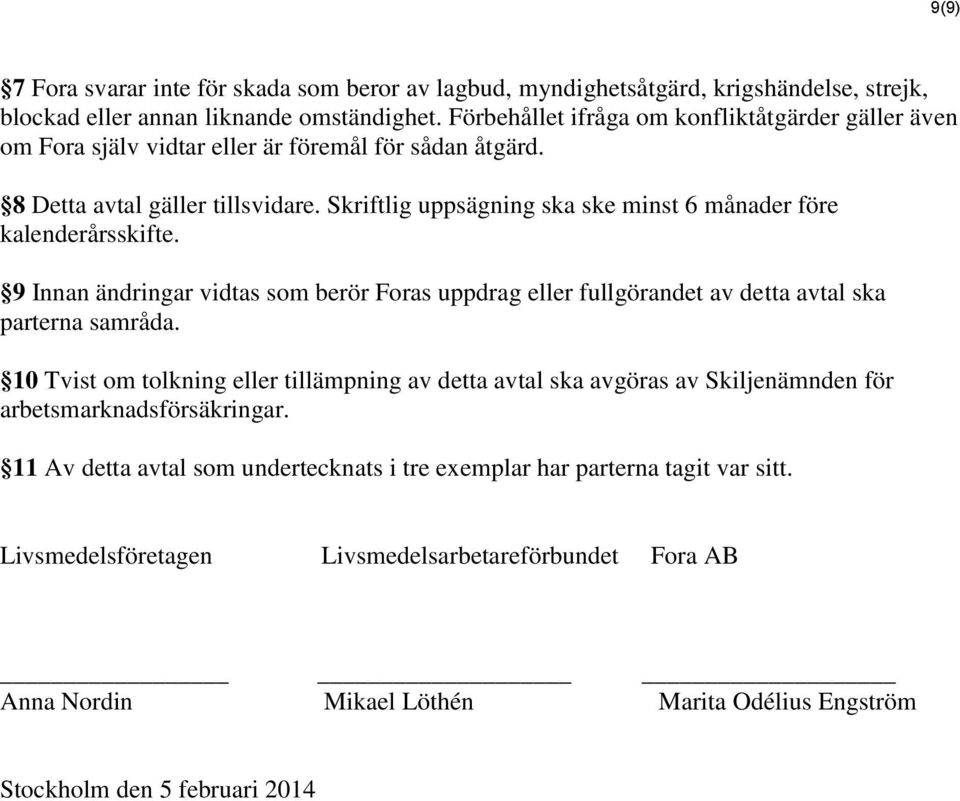 Skriftlig uppsägning ska ske minst 6 månader före kalenderårsskifte. 9 Innan ändringar vidtas som berör Foras uppdrag eller fullgörandet av detta avtal ska parterna samråda.