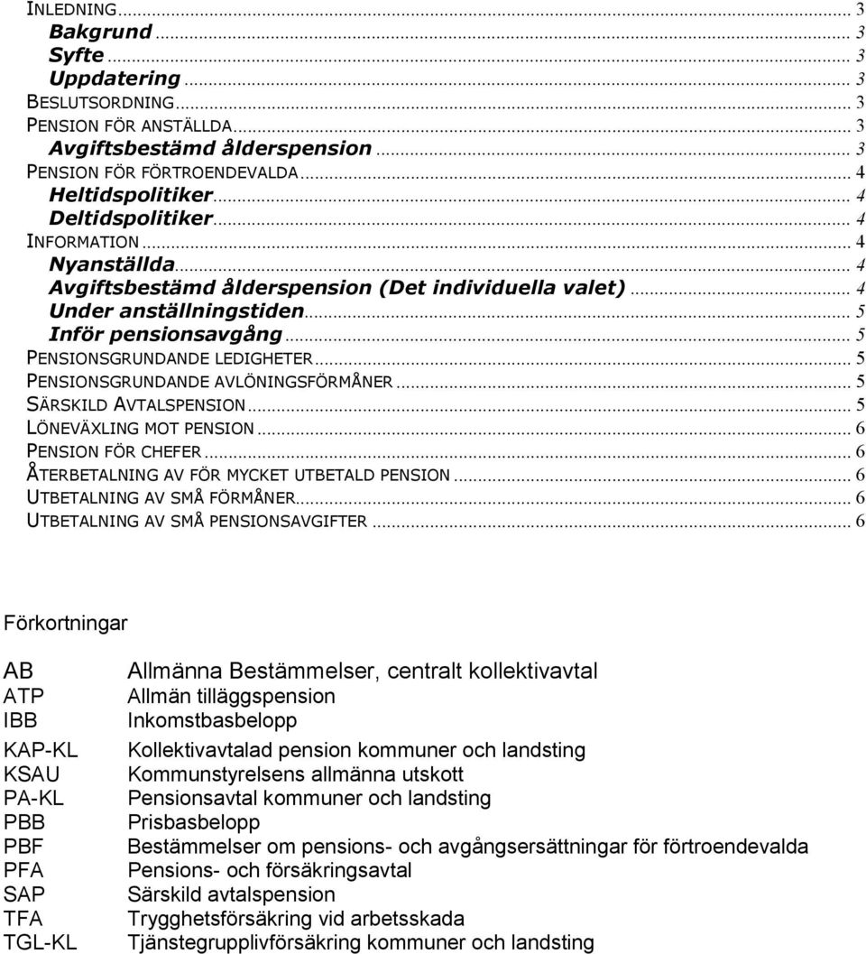 .. 5 PENSIONSGRUNDANDE LEDIGHETER... 5 PENSIONSGRUNDANDE AVLÖNINGSFÖRMÅNER... 5 SÄRSKILD AVTALSPENSION... 5 LÖNEVÄXLING MOT PENSION... 6 PENSION FÖR CHEFER.