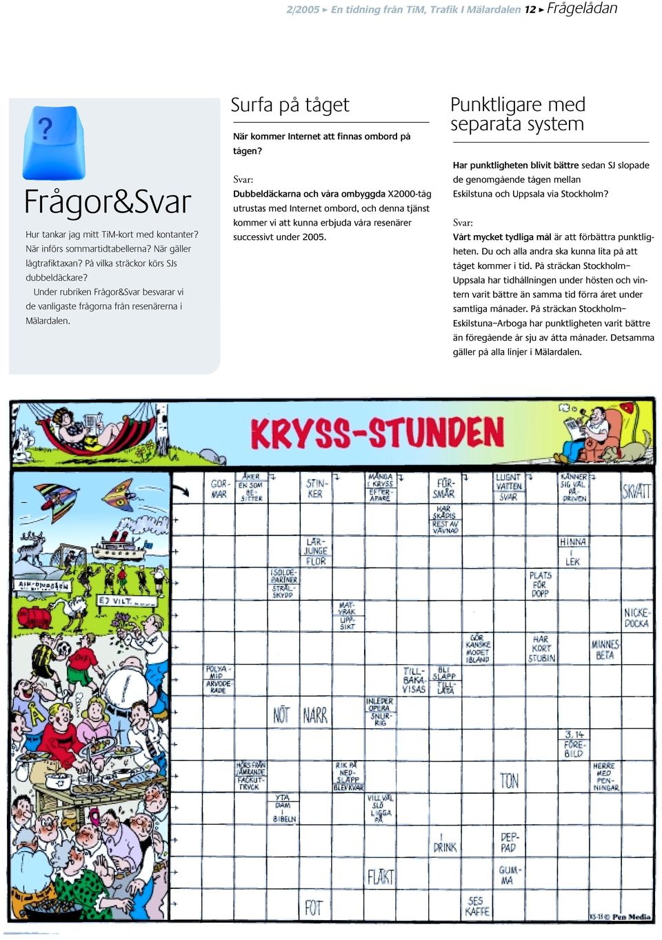 Svar: Dubbeldäckarna och våra ombyggda X2000-tåg utrustas med Internet ombord, och denna tjänst kommer vi att kunna erbjuda våra resenärer successivt under 2005.