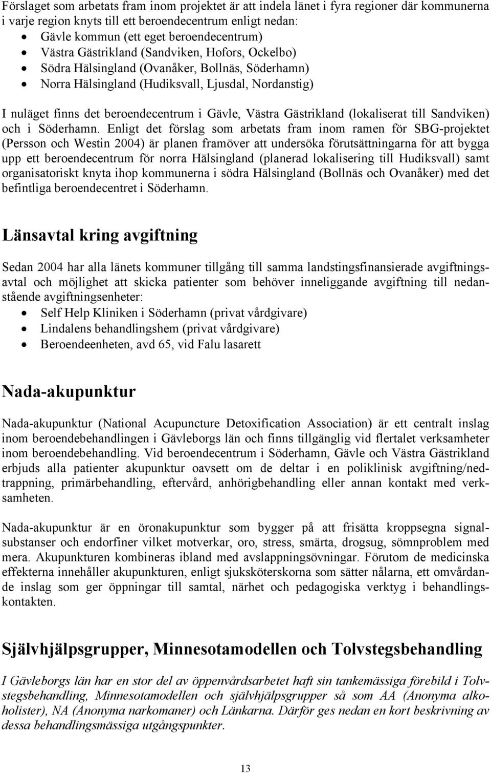 Västra Gästrikland (lokaliserat till Sandviken) och i Söderhamn.