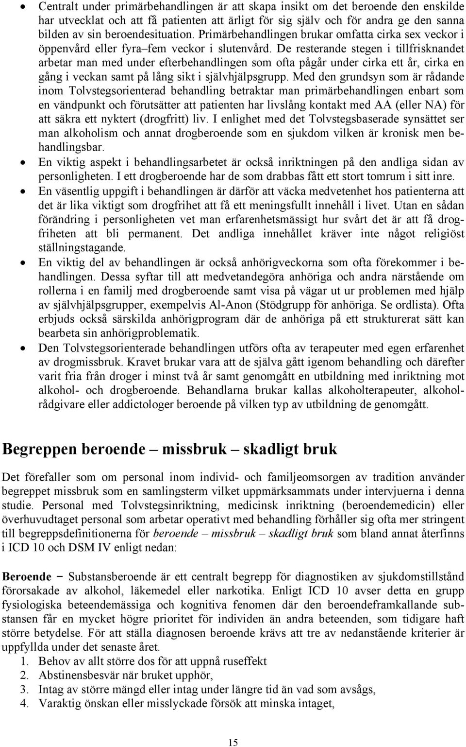 De resterande stegen i tillfrisknandet arbetar man med under efterbehandlingen som ofta pågår under cirka ett år, cirka en gång i veckan samt på lång sikt i självhjälpsgrupp.