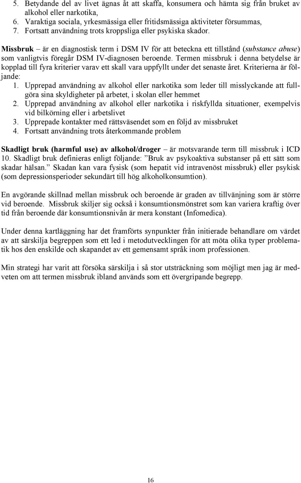 Termen missbruk i denna betydelse är kopplad till fyra kriterier varav ett skall vara uppfyllt under det senaste året. Kriterierna är följande: 1.