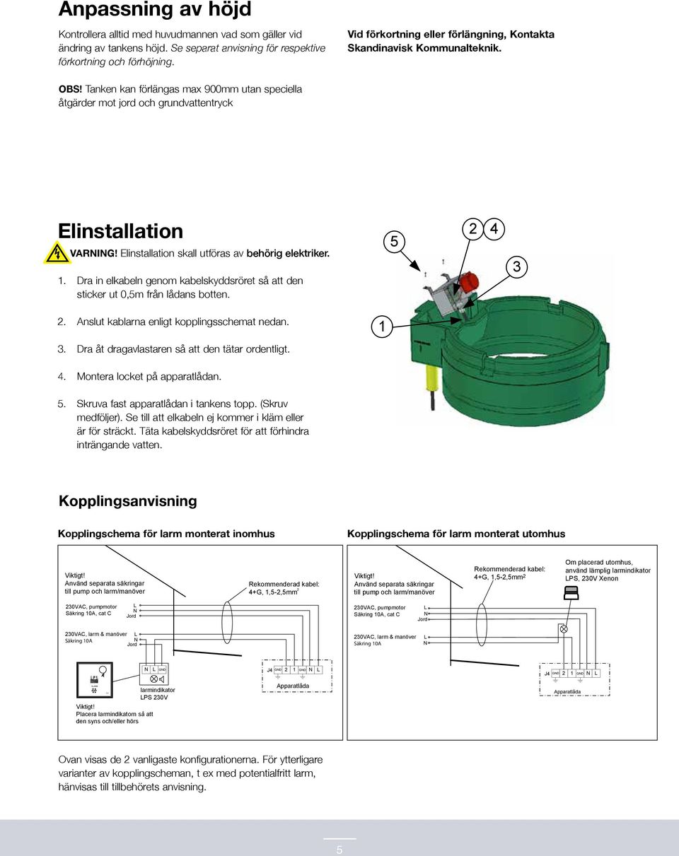 OBS Tanken kan förlängas max 900mm utan speciella åtgärder mot jord och grundvattentryck Elinstallation VARIG Elinstallation skall utföras av behörig elektriker.