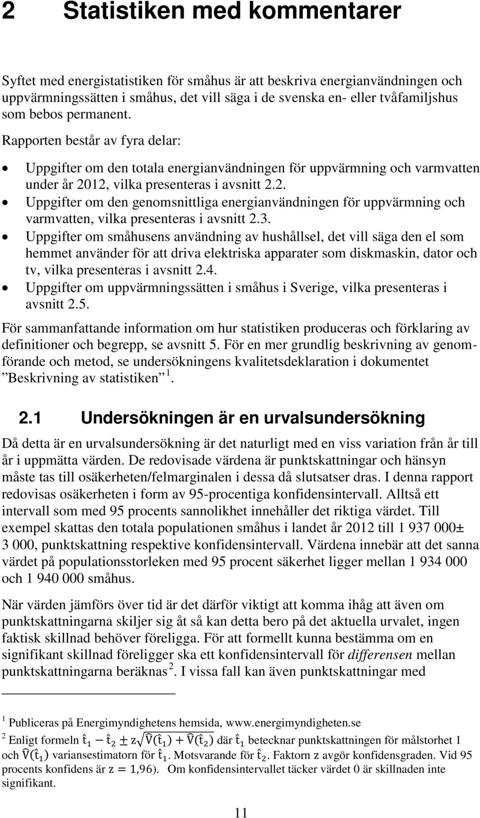 12, vilka presenteras i avsnitt 2.2. Uppgifter om den genomsnittliga energianvändningen för uppvärmning och varmvatten, vilka presenteras i avsnitt 2.3.