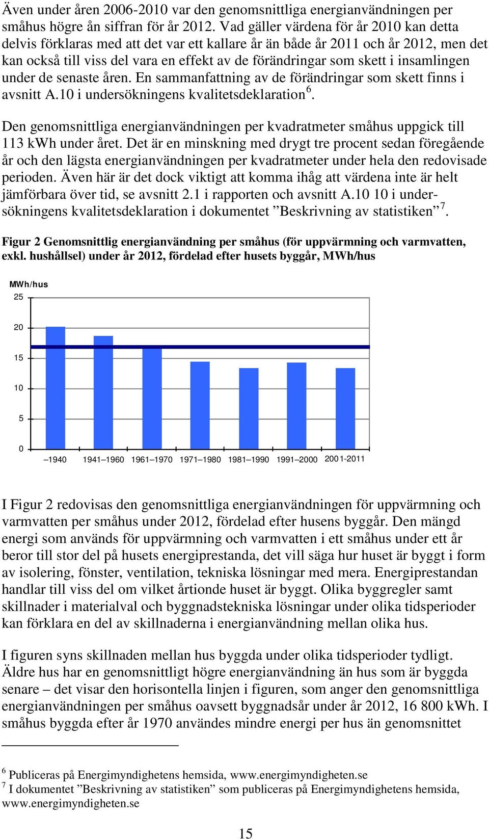 insamlingen under de senaste åren. En sammanfattning av de förändringar som skett finns i avsnitt A.10 i undersökningens kvalitetsdeklaration 6.