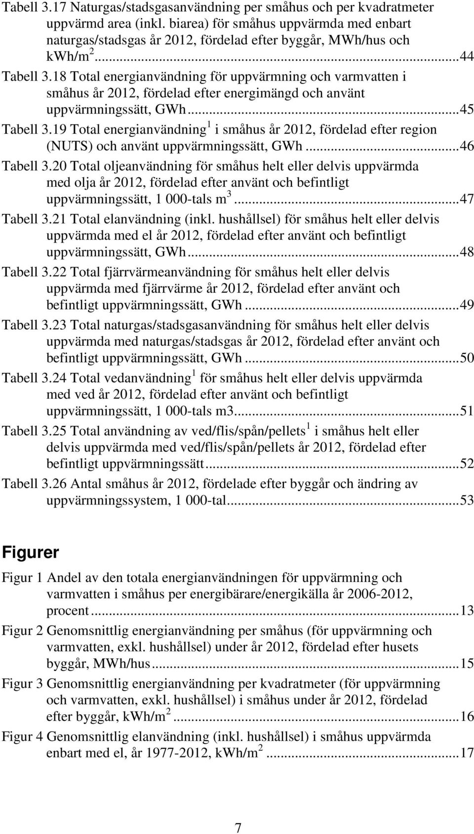 18 Total energianvändning för uppvärmning och varmvatten i småhus år 2012, fördelad efter energimängd och använt uppvärmningssätt, GWh... 45 Tabell 3.