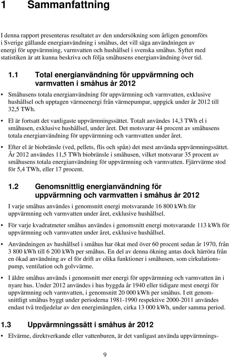 1 Total energianvändning för uppvärmning och varmvatten i småhus år 2012 Småhusens totala energianvändning för uppvärmning och varmvatten, exklusive hushållsel och upptagen värmeenergi från