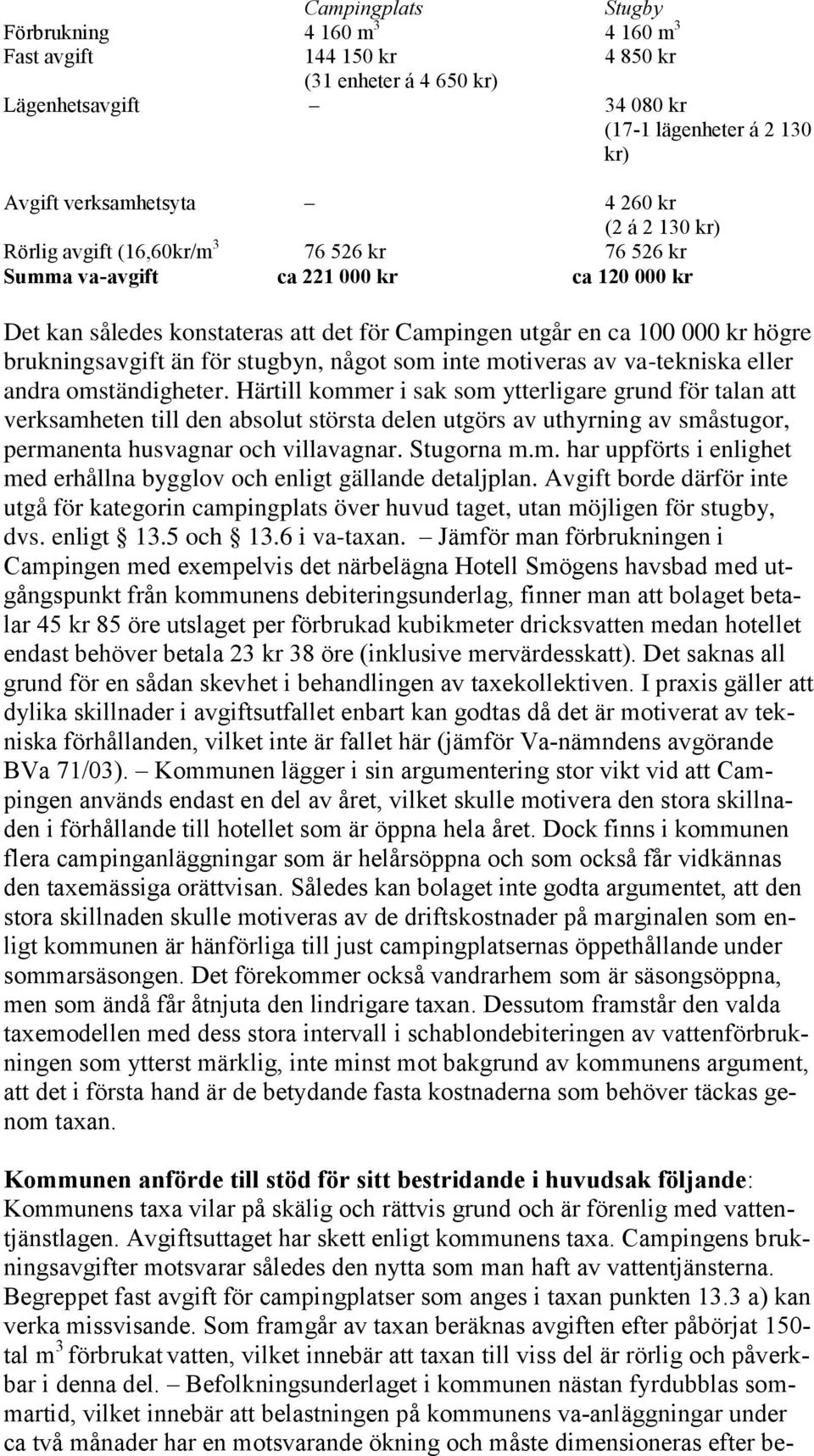 för stugbyn, något som inte motiveras av va-tekniska eller andra omständigheter.