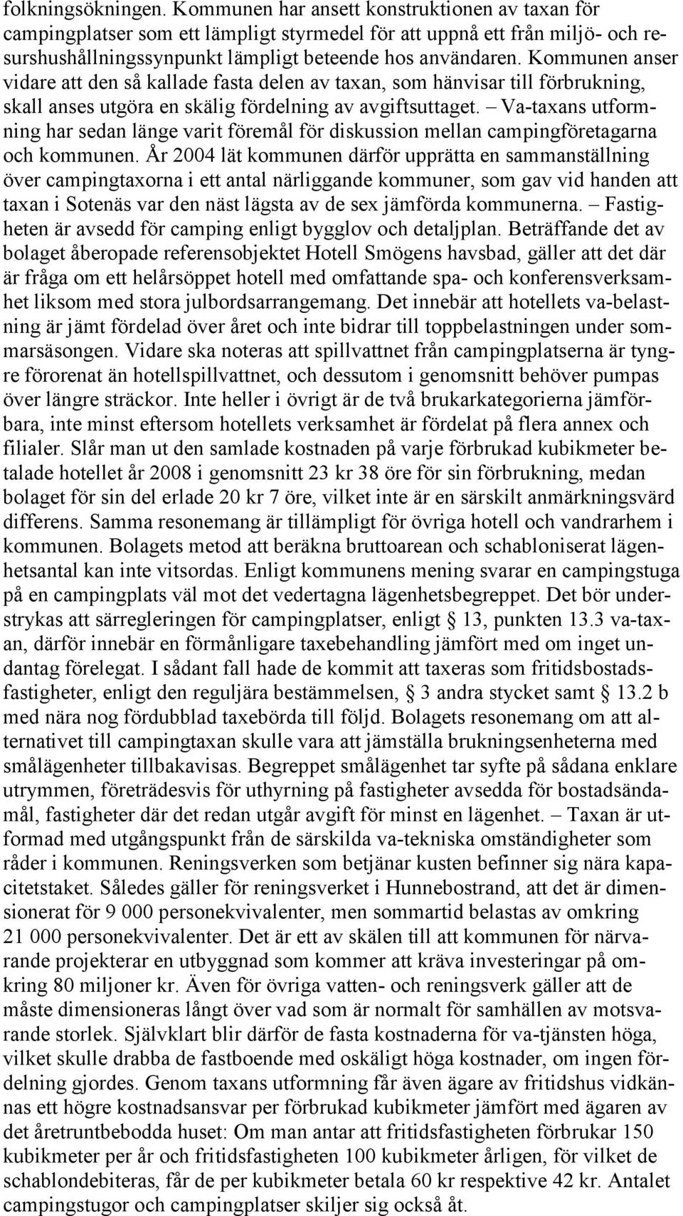 Kommunen anser vidare att den så kallade fasta delen av taxan, som hänvisar till förbrukning, skall anses utgöra en skälig fördelning av avgiftsuttaget.