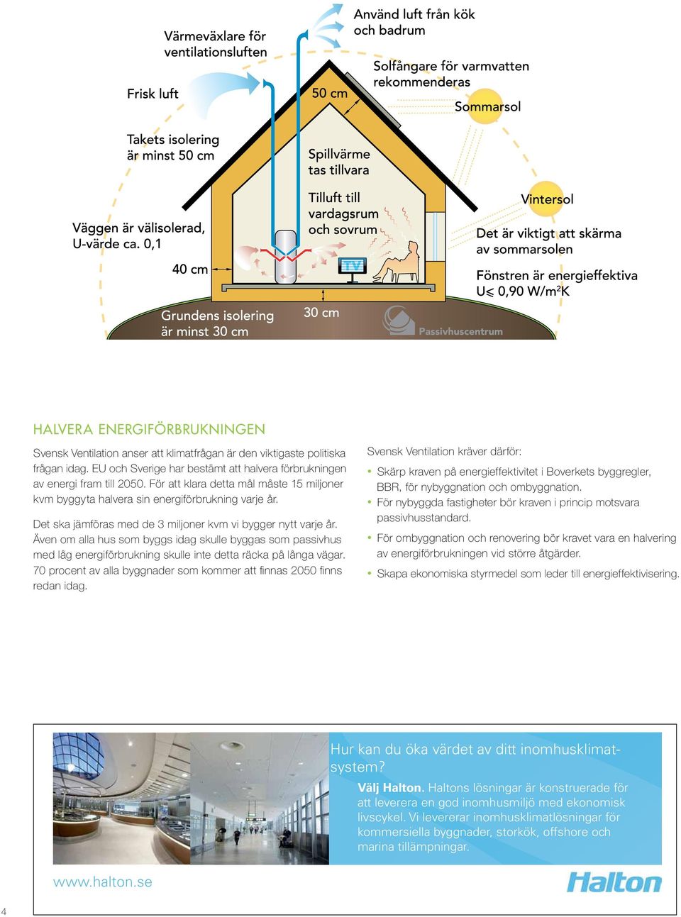 Även om alla hus som byggs idag skulle byggas som passivhus med låg energiförbrukning skulle inte detta räcka på långa vägar.