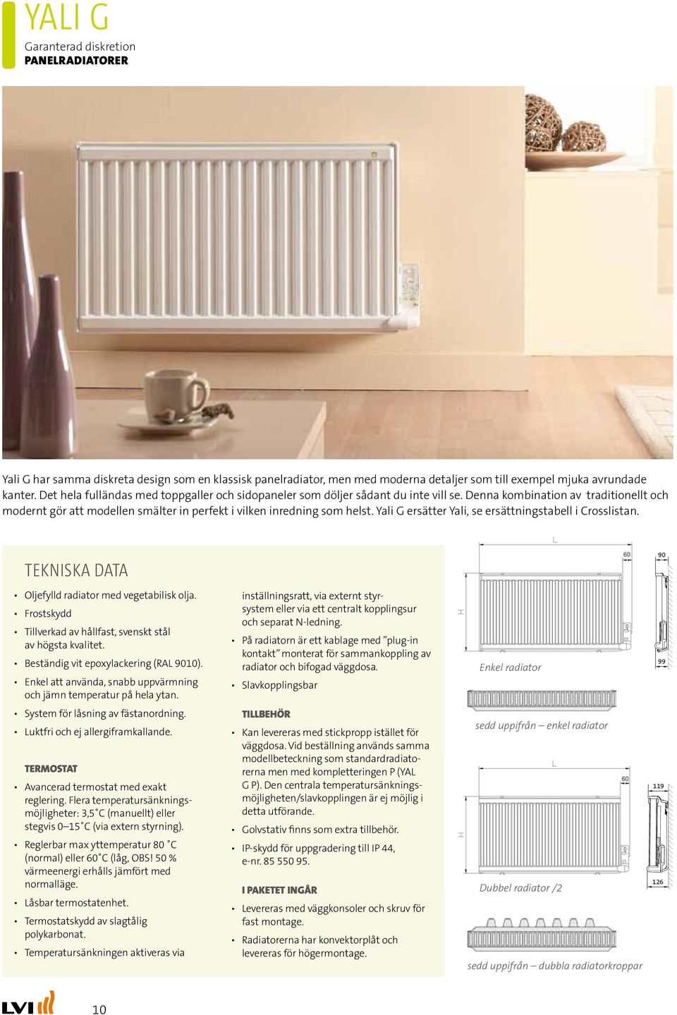 Yali G ersätter Yali, se ersättningstabell i Crosslistan. TekniskA DATA 90 Oljefylld radiator med vegetabilisk olja. Frostskydd Tillverkad av hållfast, svenskt stål av högsta kvalitet.