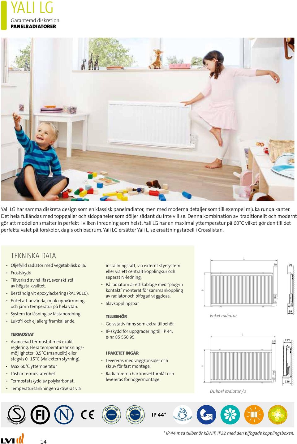 Yali LG har en maximal yttemperatur på 60 C vilket gör den till det perfekta valet på förskolor, dagis och badrum. Yali LG ersätter Yali L, se ersättningstabell i Crosslistan.