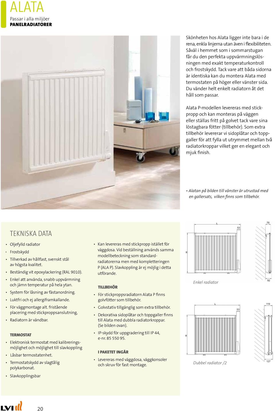 Tack vare att båda sidorna är identiska kan du montera Alata med termostaten på höger eller vänster sida. Du vänder helt enkelt radiatorn åt det håll som passar.