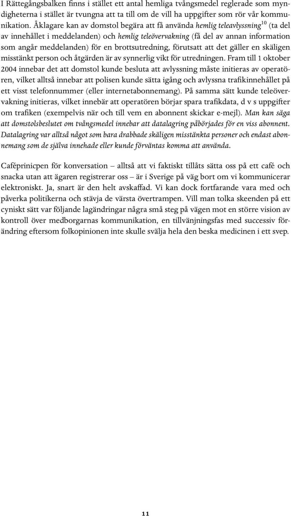 brottsutredning, förutsatt att det gäller en skäligen misstänkt person och åtgärden är av synnerlig vikt för utredningen.