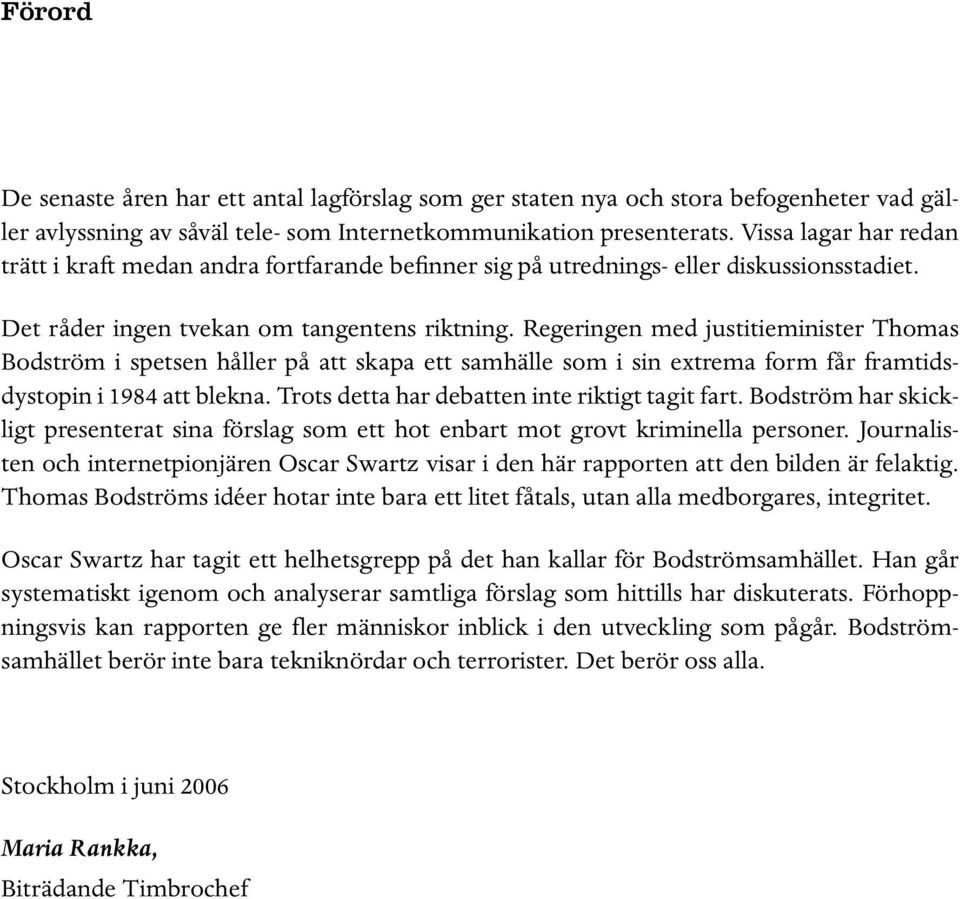 Regeringen med justitieminister Thomas Bodström i spetsen håller på att skapa ett samhälle som i sin extrema form får framtidsdystopin i 1984 att blekna.