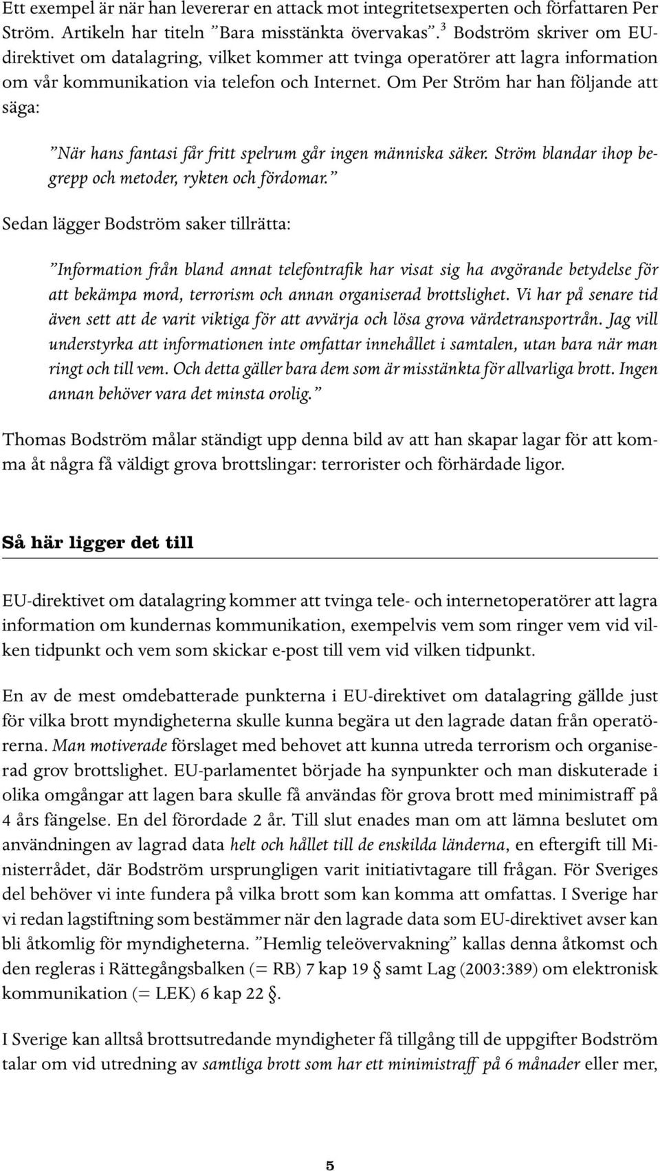 Om Per Ström har han följande att säga: När hans fantasi får fritt spelrum går ingen människa säker. Ström blandar ihop begrepp och metoder, rykten och fördomar.