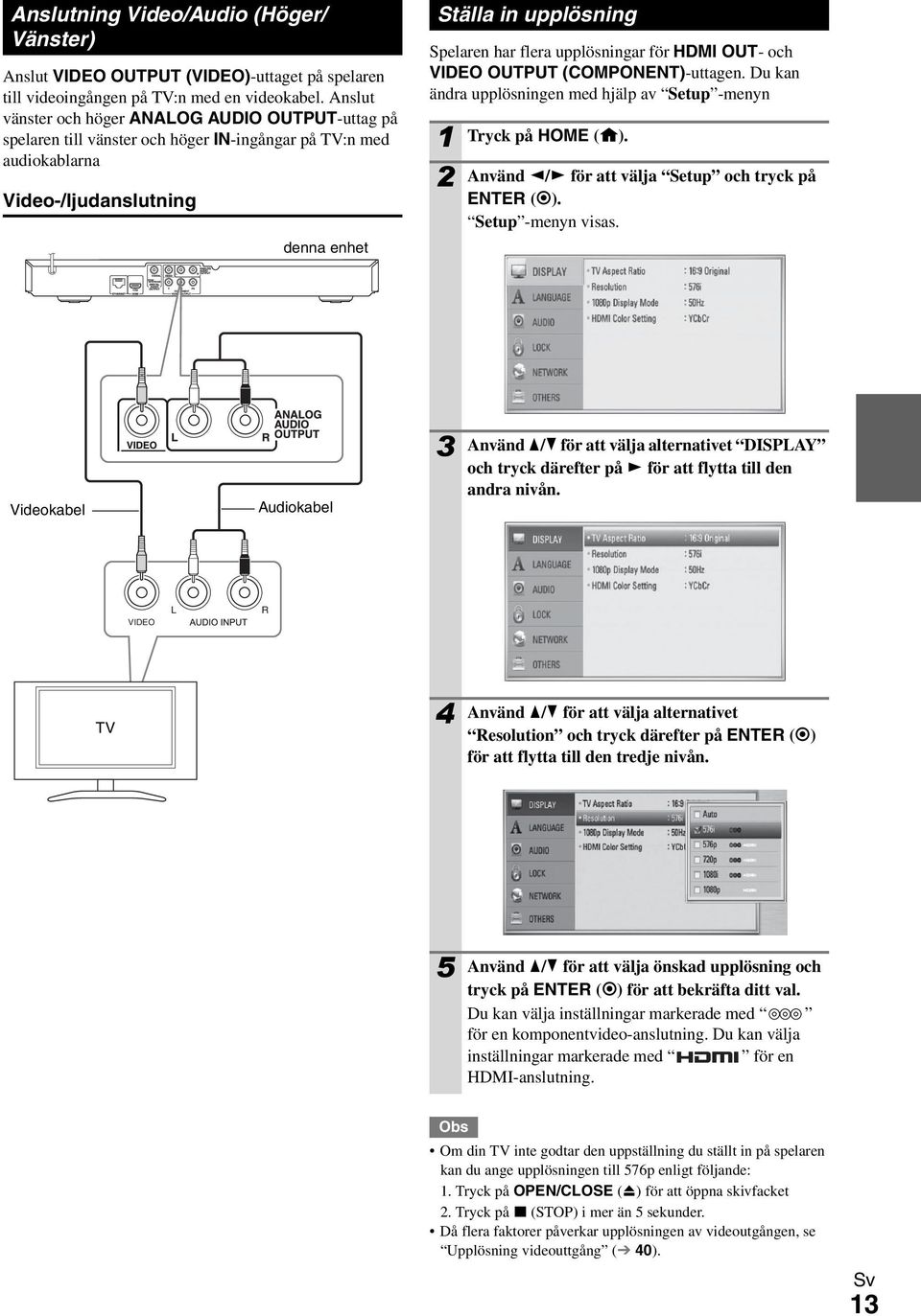 upplösningar för HDMI OUT- och VIDEO OUTPUT (COMPONENT)-uttagen. Du kan ändra upplösningen med hjälp av Setup -menyn Tryck på HOME (). Använd / för att välja Setup och tryck på ENTER ().