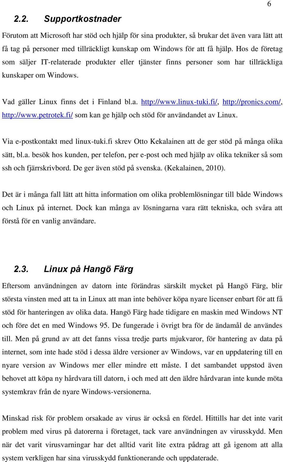 fi/, http://pronics.com/, http://www.petrotek.fi/ som kan ge hjälp och stöd för användandet av Linux. Via e-postkontakt med linux-tuki.fi skrev Otto Kekalainen att de ger stöd på många olika sätt, bl.