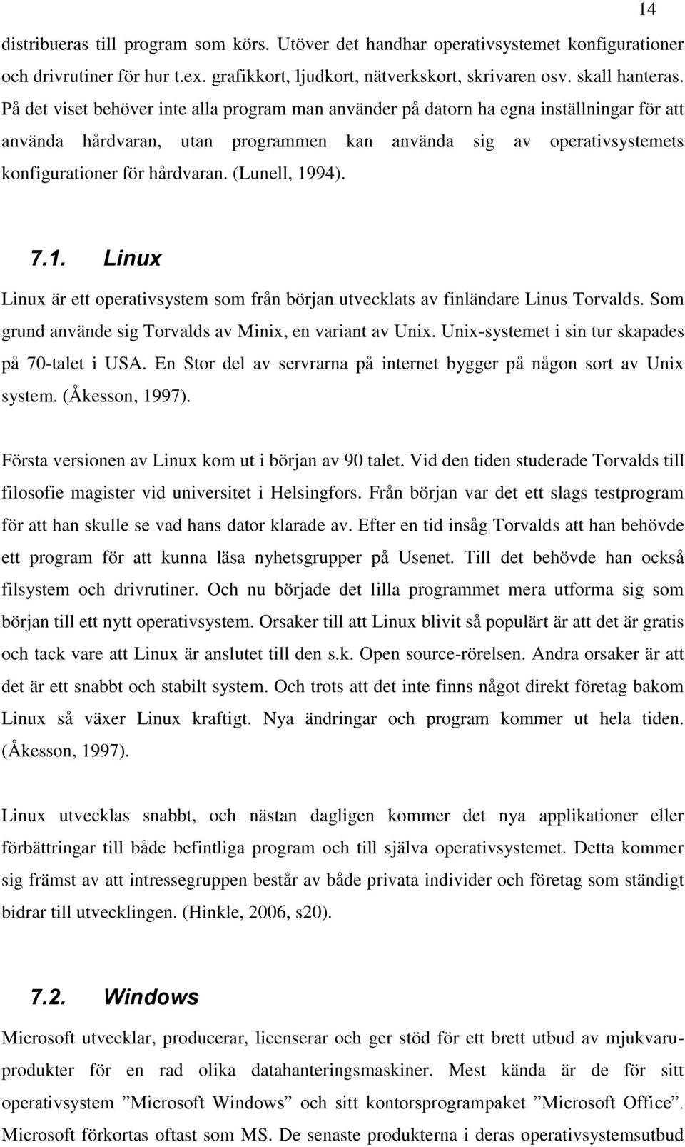 (Lunell, 1994). 7.1. Linux Linux är ett operativsystem som från början utvecklats av finländare Linus Torvalds. Som grund använde sig Torvalds av Minix, en variant av Unix.