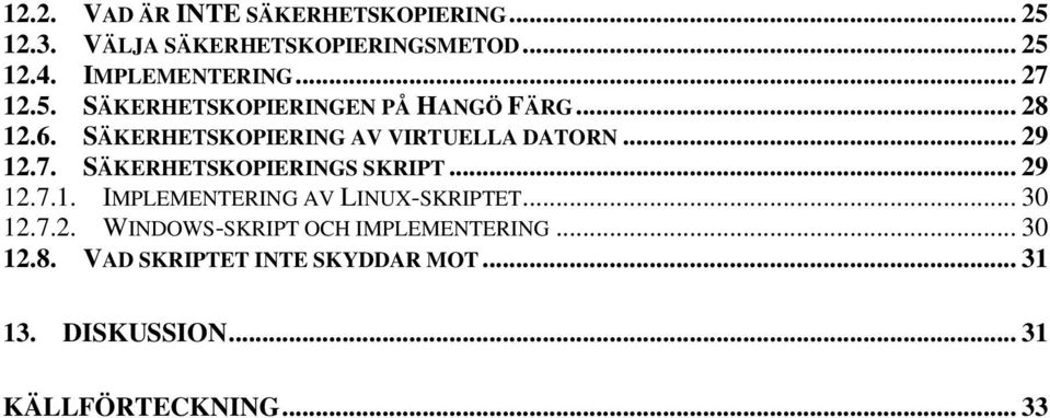 7. SÄKERHETSKOPIERINGS SKRIPT... 29 12.7.1. IMPLEMENTERING AV LINUX-SKRIPTET... 30 12.7.2. WINDOWS-SKRIPT OCH IMPLEMENTERING.