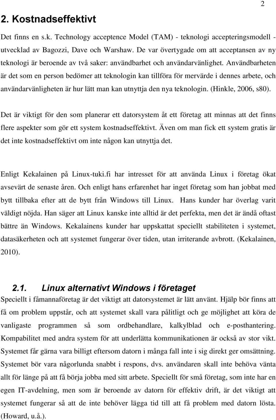 Användbarheten är det som en person bedömer att teknologin kan tillföra för mervärde i dennes arbete, och användarvänligheten är hur lätt man kan utnyttja den nya teknologin. (Hinkle, 2006, s80).