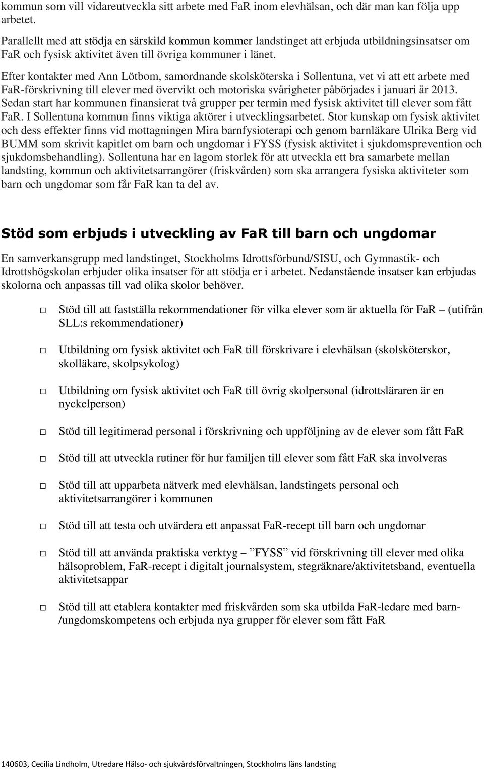 Efter kontakter med Ann Lötbom, samordnande skolsköterska i Sollentuna, vet vi att ett arbete med FaR-förskrivning till elever med övervikt och motoriska svårigheter påbörjades i januari år 2013.