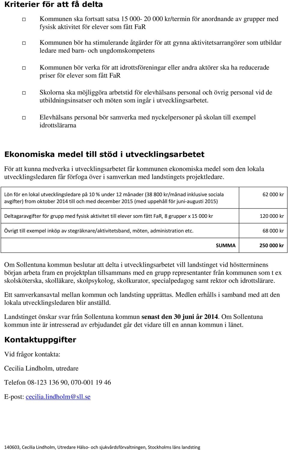 Skolorna ska möjliggöra arbetstid för elevhälsans personal och övrig personal vid de utbildningsinsatser och möten som ingår i utvecklingsarbetet.