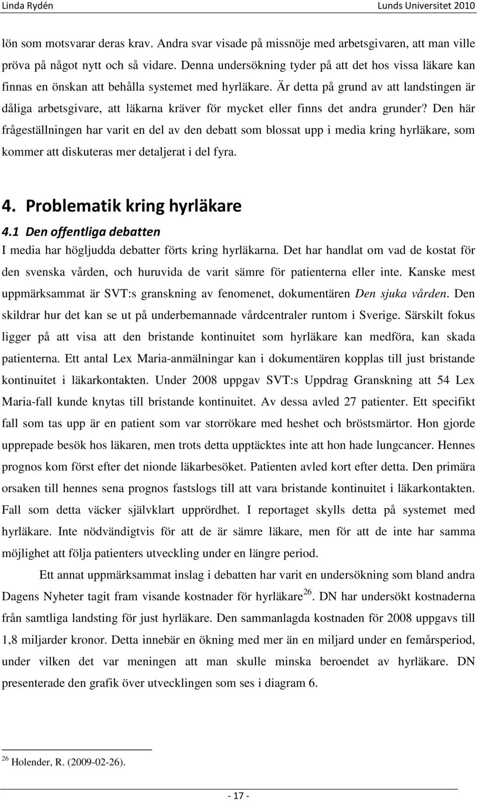 Är detta på grund av att landstingen är dåliga arbetsgivare, att läkarna kräver för mycket eller finns det andra grunder?