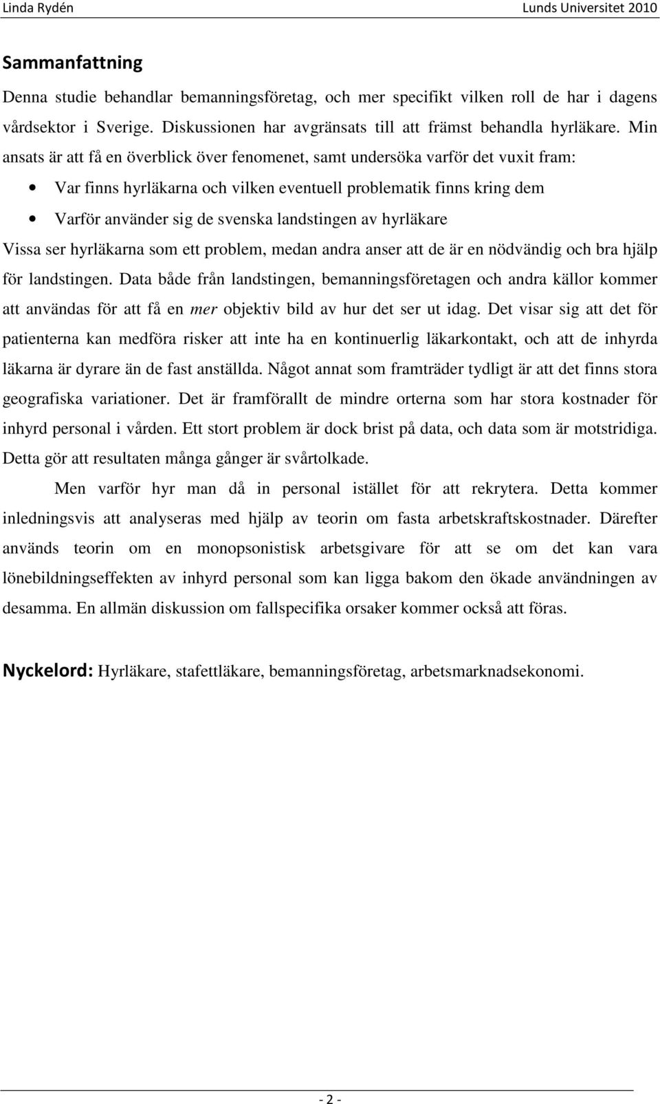 landstingen av hyrläkare Vissa ser hyrläkarna som ett problem, medan andra anser att de är en nödvändig och bra hjälp för landstingen.