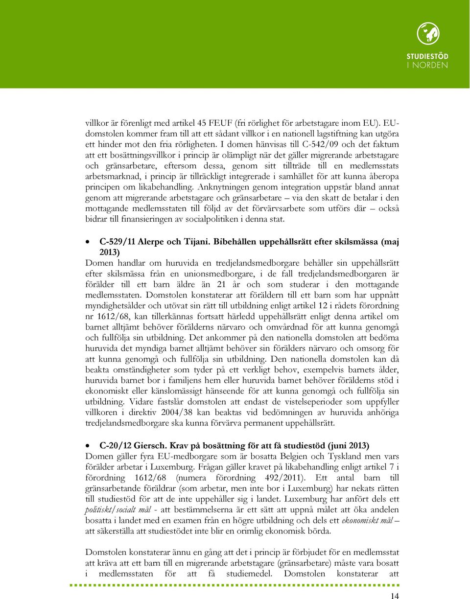 I domen hänvisas till C-542/09 och det faktum att ett bosättningsvillkor i princip är olämpligt när det gäller migrerande arbetstagare och gränsarbetare, eftersom dessa, genom sitt tillträde till en