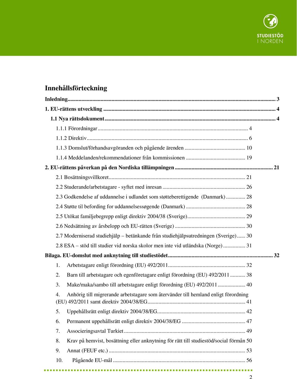 .. 26 2.3 Godkendelse af uddannelse i udlandet som støtteberettigende (Danmark)... 28 2.4 Støtte til befording for uddannelsessøgende (Danmark)... 28 2.5 Utökat familjebegrepp enligt direktiv 2004/38 (Sverige).