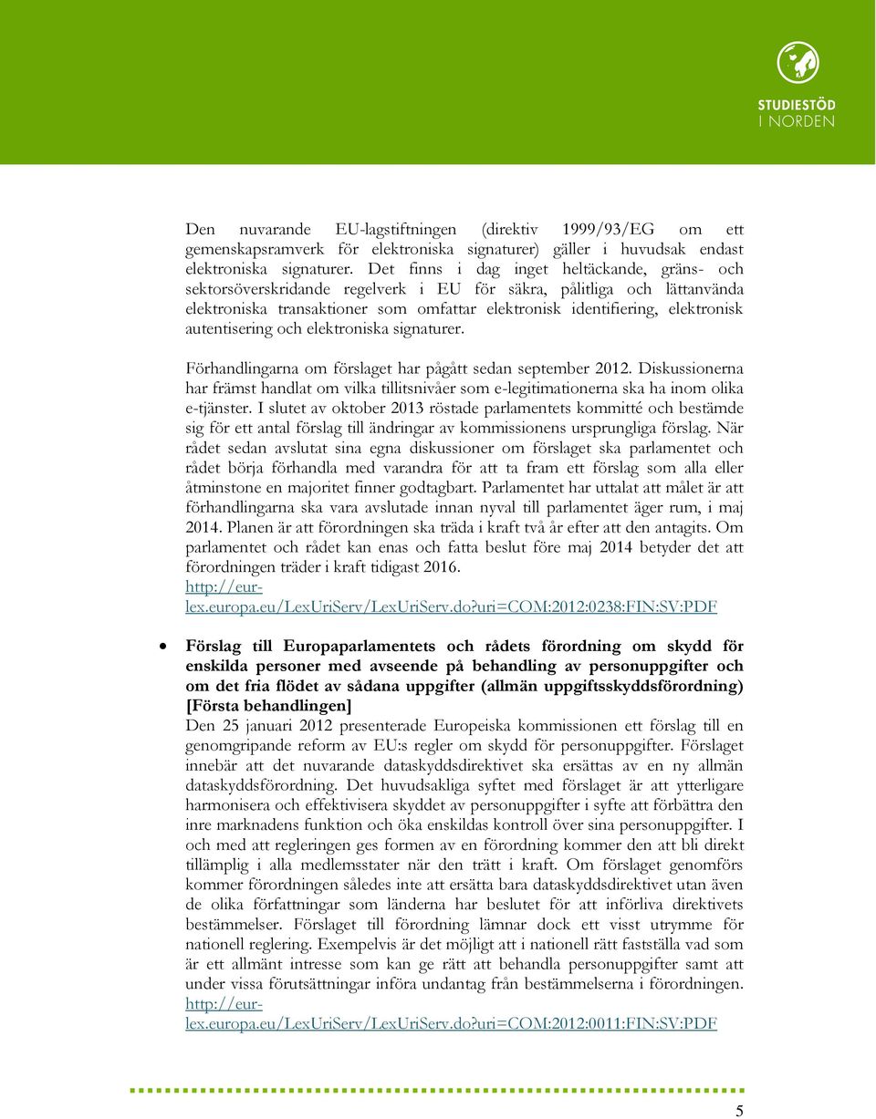 autentisering och elektroniska signaturer. Förhandlingarna om förslaget har pågått sedan september 2012.