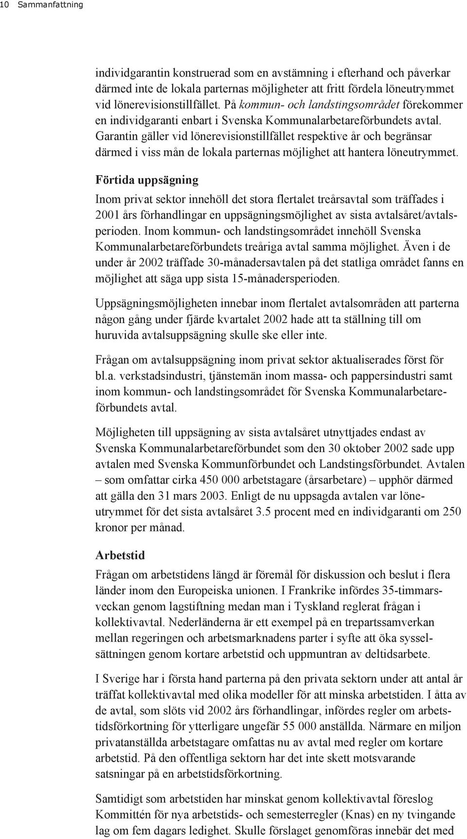 Garantin gäller vid lönerevisionstillfället respektive år och begränsar därmed i viss mån de lokala parternas möjlighet att hantera löneutrymmet.