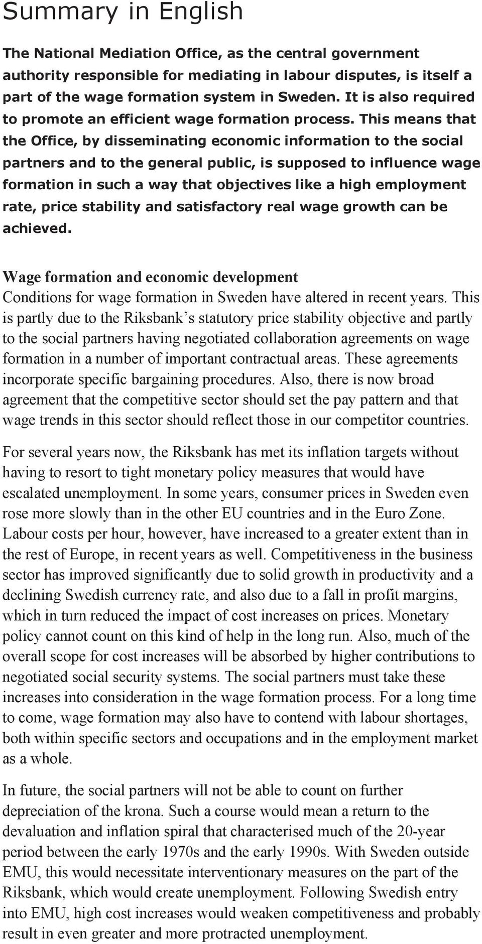 This means that the Office, by disseminating economic information to the social partners and to the general public, is supposed to influence wage formation in such a way that objectives like a high