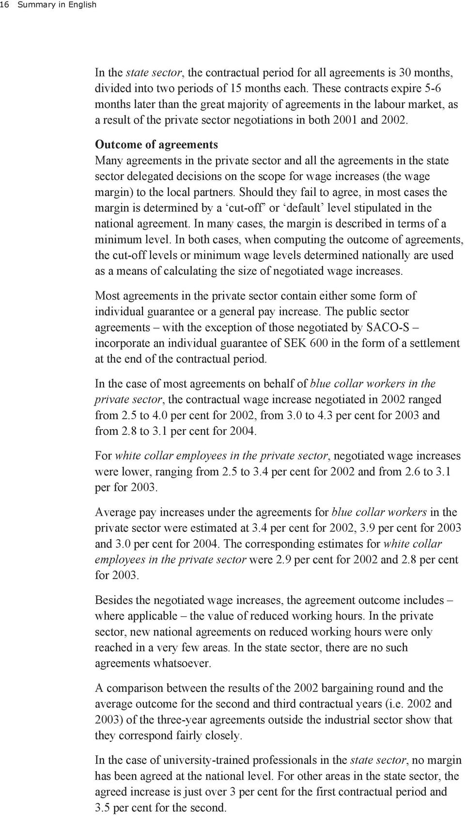 Outcome of agreements Many agreements in the private sector and all the agreements in the state sector delegated decisions on the scope for wage increases (the wage margin) to the local partners.