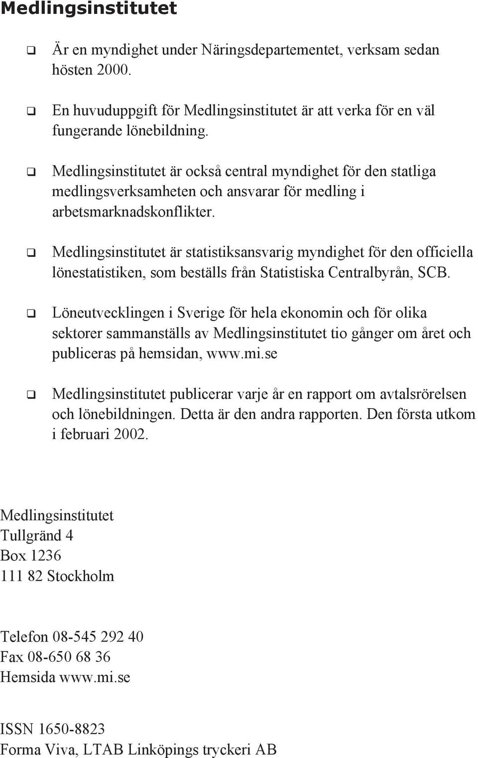 Medlingsinstitutet är statistiksansvarig myndighet för den officiella lönestatistiken, som beställs från Statistiska Centralbyrån, SCB.